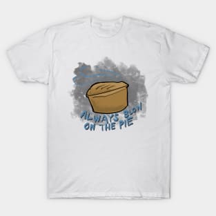 Always blow on the pie T-Shirt